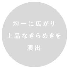 均一に広がり上品なきらめきを演出